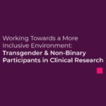 Working Towards a More Inclusive Environment: Transgender & Non-Binary Participants in Clinical Research